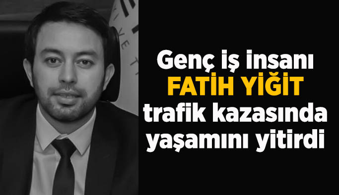 Yiğit akü sahibi Fatih Yiğit yaşamını yitirdi