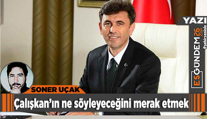 Zihni Çalışkan’ın ne söyleyeceğini merak etmek