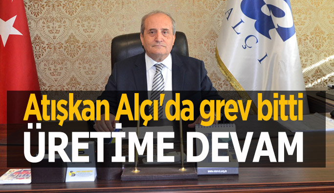 Atışkan Alçı'da grev bitti