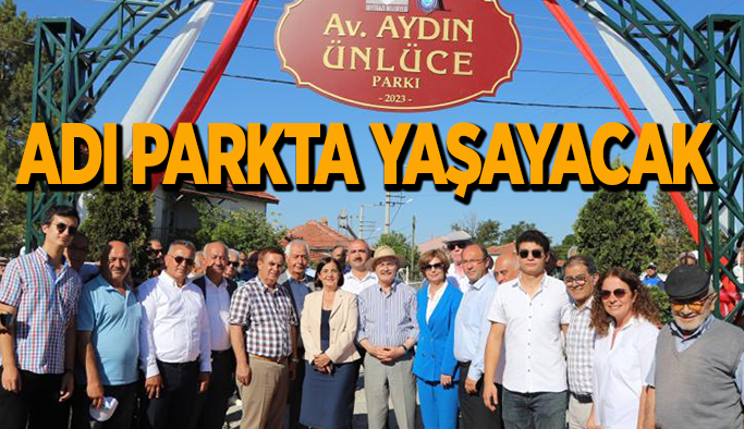 Aydın Ünlüce’nin adını yaşatacak park törenle açıldı