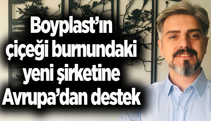 Boyplast’ın çiçeği burnundaki yeni şirketine Avrupa’dan destek