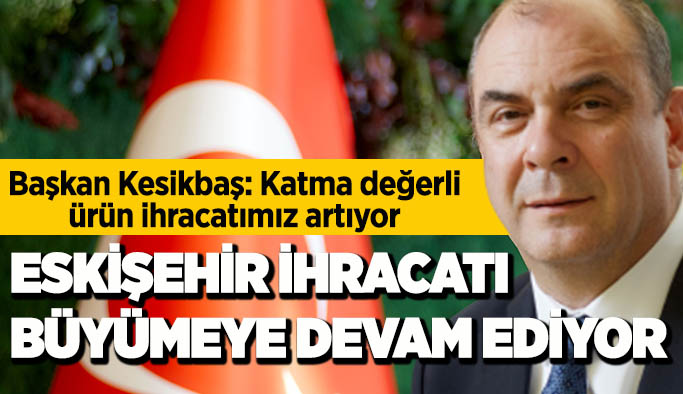 Eskişehir ihracat rakamı Ocak-Haziran döneminde ise geçen yıla göre yüzde 11,8 artışla 693,2 milyon dolara ulaştı