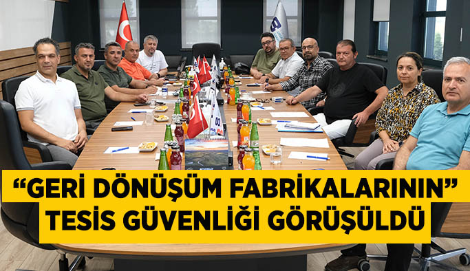 EOSB’DE “Geri dönüşüm fabrikalarının” tesis güvenliği görüşüldü