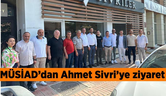 MÜSİAD’dan Ahmet Sivri’ye ziyaret
