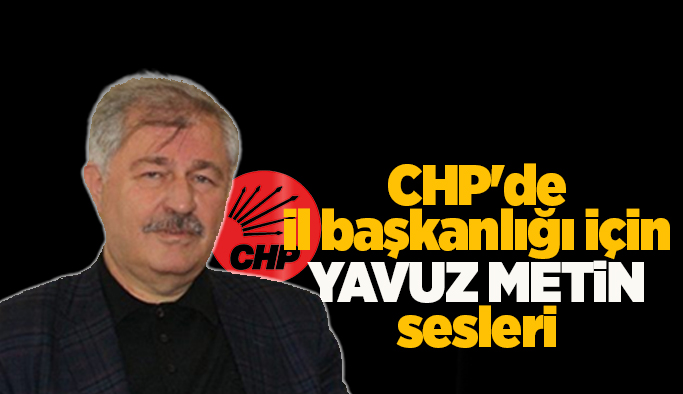 CHP’de Yavuz Metin sesleri