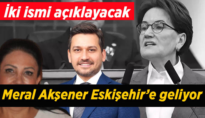 Meral Akşener Eskişehir’e geliyor: Büyükşehir ve Odunpazarı adaylarını açıklayacak