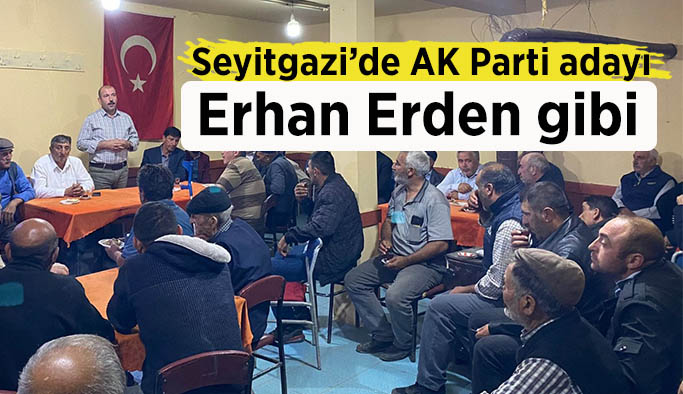 Seyitgazi’de AK Parti adayı Erhan Erden gibi