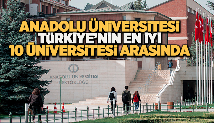 Anadolu Üniversitesi en başarılı ilk 10 üniversite arasına girdi