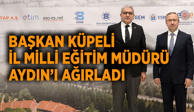 Başkan Küpeli İl Milli Eğitim Müdürü Aydın’ı ağırladı