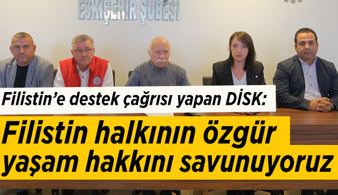 DİSK: Filistin halkının yanındayız