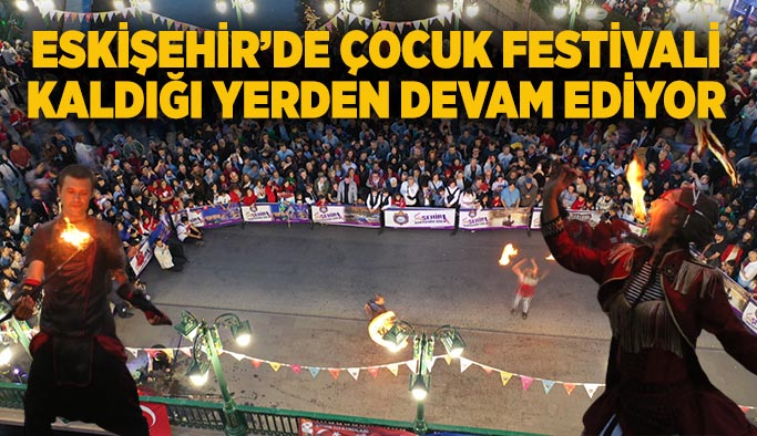 Eskişehir’de çocuk festivali kaldığı yerden devam ediyor