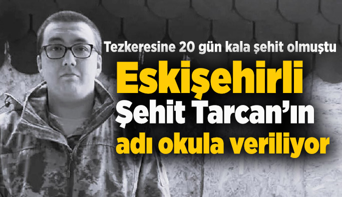 Eskişehirli Şehit Tarcan’ın adı okula veriliyor