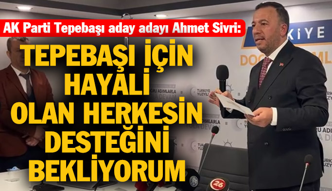 Ahmet Sivri: Tepebaşı’nda doğan Tepebaşı’nda doyacak