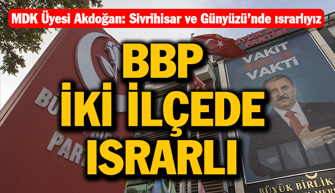BBP MDK Üyesi Ahmet Namık Akdoğan: Eğer ittifak olursa Sivrihisar ve Günyüzü’nde bir diretmemiz olacak