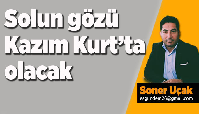 Solun gözü Kazım Kurt’ta olacak