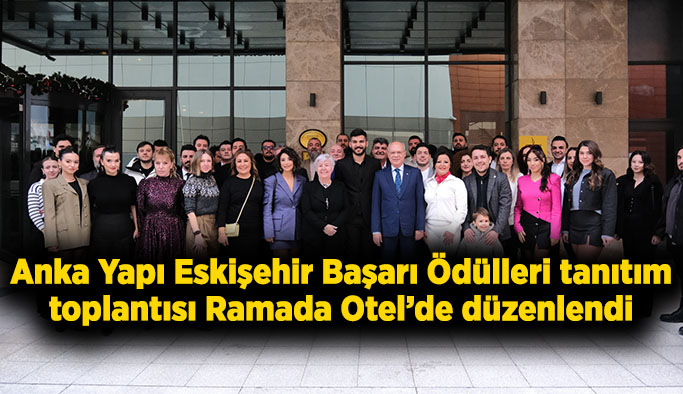 Anka Yapı Eskişehir Başarı Ödülleri tanıtım toplantısı Ramada Otel’de düzenlendi