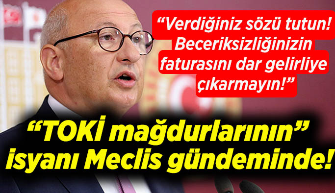 CHP Milletvekili Utku Çakırözer, TOKİ konutlarından hak sahipi olan dar gelirli vatandaşların mağduriyeti meclise taşıdı