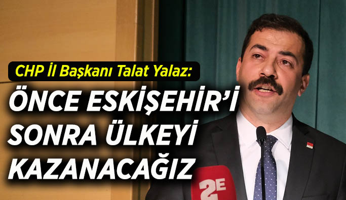 Yalaz: Eskişehir'de seçimi nasıl kazanacağımızı biliyoruz yine kazanacağız