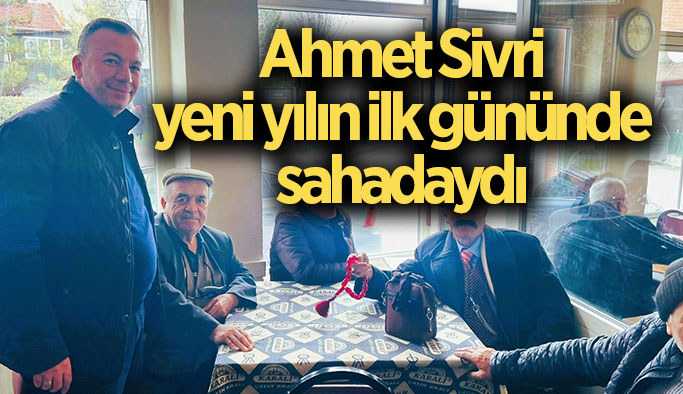 Ahmet Sivri yeni yılın ilk gününde sahadaydı