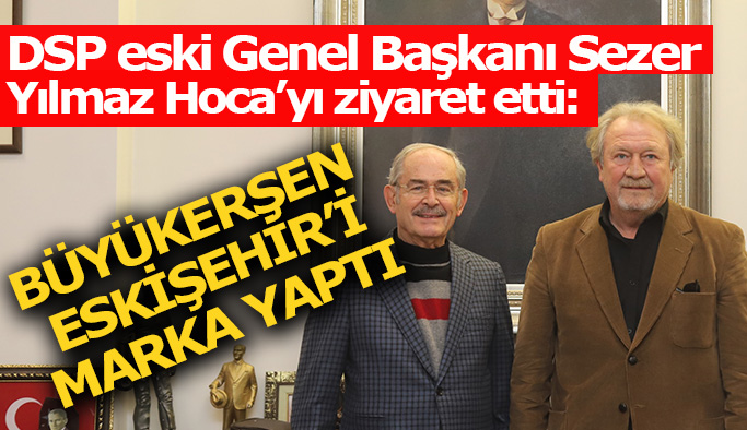 Zeki Sezer: Büyükerşen Eskişehir’i marka yaptı