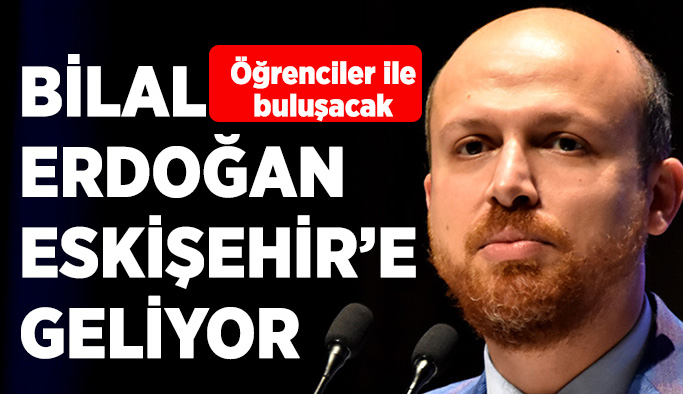 Bilal Erdoğan Eskişehir’e  geliyor