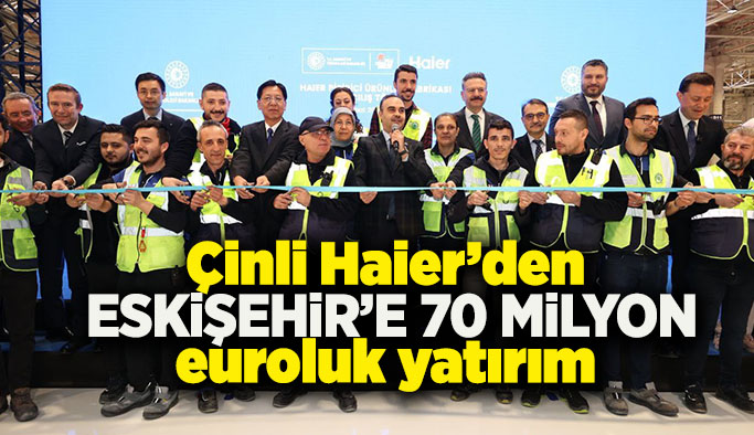 Çinli Haier, Eskişehir’de 3’üncü fabrikasını açtı