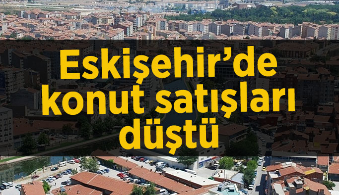 Eskişehir'de konut satışı düştü