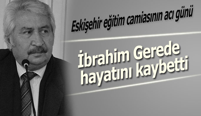 İbrahim Gerede hayatını kaybetti