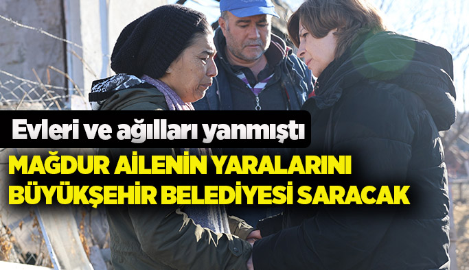 Mağdur ailenin yaralarını Büyükşehir Belediyesi saracak