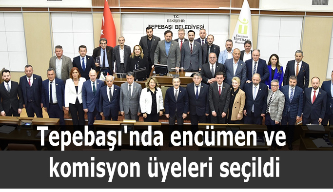 Tepebaşı'nda encümen ve komisyon üyeleri seçildi