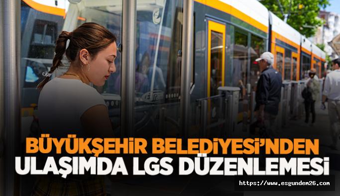 Büyükşehir, ulaşımda LGS düzenlemesine gitti