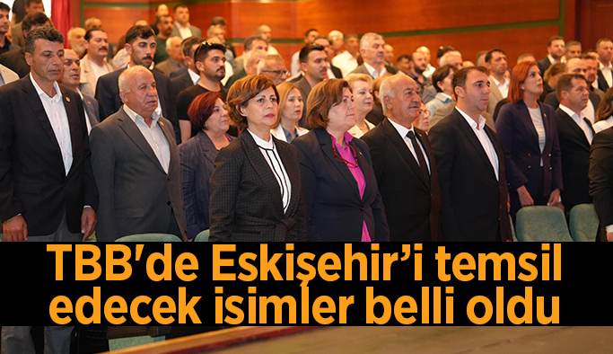 TBB Meclisinde Eskişehir’i temsil edecek üyeler belirlendi
