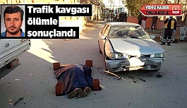 Trafik kavgası ölümle sonuçlandı