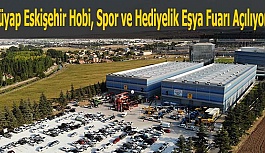 "Tüyap Eskişehir Hobi, Spor ve Hediyelik Eşya Fuarı Yarın Açılıyor”