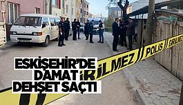 Eskişehir’de damat dehşeti: Kayınpederini öldürdü,4 kişiyi yaraladı