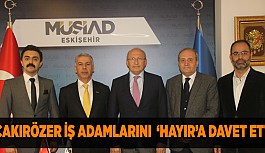 Çakırözer MÜSİAD’ı ziyaret etti