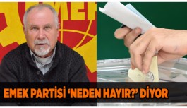 Emek Partisi ‘neden hayır’ dediğini açıkladı