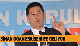 SİNAN OĞAN ESKİŞEHİR’E GELİYOR