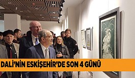 DALİNİN ESKİŞEHİR’DE SON 4 GÜNÜ