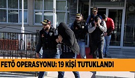 FETÖ OPERASYONU: 19 KİŞİ TUTUKLANDI