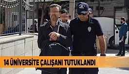 14 ÜNİVERSİTE ÇALIŞANI TUTUKLANDI