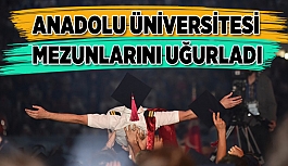 ANADOLU ÜNİVERSİTESİ MEZUNLARINI UĞURLADI