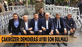 ÇAKIRÖZER: DEMOKRASİ AYIBI SON BULMALI