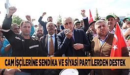 CAM İŞÇİLERİNE SENDİKA VE SİYASİ PARTİLERDEN DESTEK