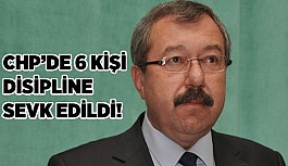CHP'DE 6 KİŞİ DİSİPLİNE SEVK EDİLDİ