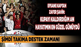 EFSANE KAPTAN ZAFER ŞAHİN KONUŞTU: ŞİMDİ DESTEK ZAMANI