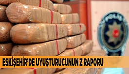 ESKİŞEHİR'DE UYUŞTURUCUNUN Z RAPORU