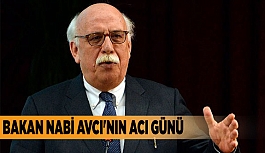 BAKAN NABİ AVCI'NIN ACI GÜNÜ