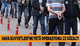 ESKİŞEHİR'DE HAVA KUVVETLERİNE FETÖ OPERASYONU: 23 GÖZALTI