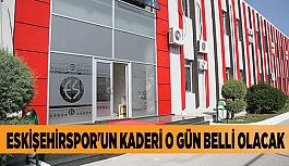 ESKİŞEHİRSPOR'UN KADERİ O GÜN BELLİ OLACAK